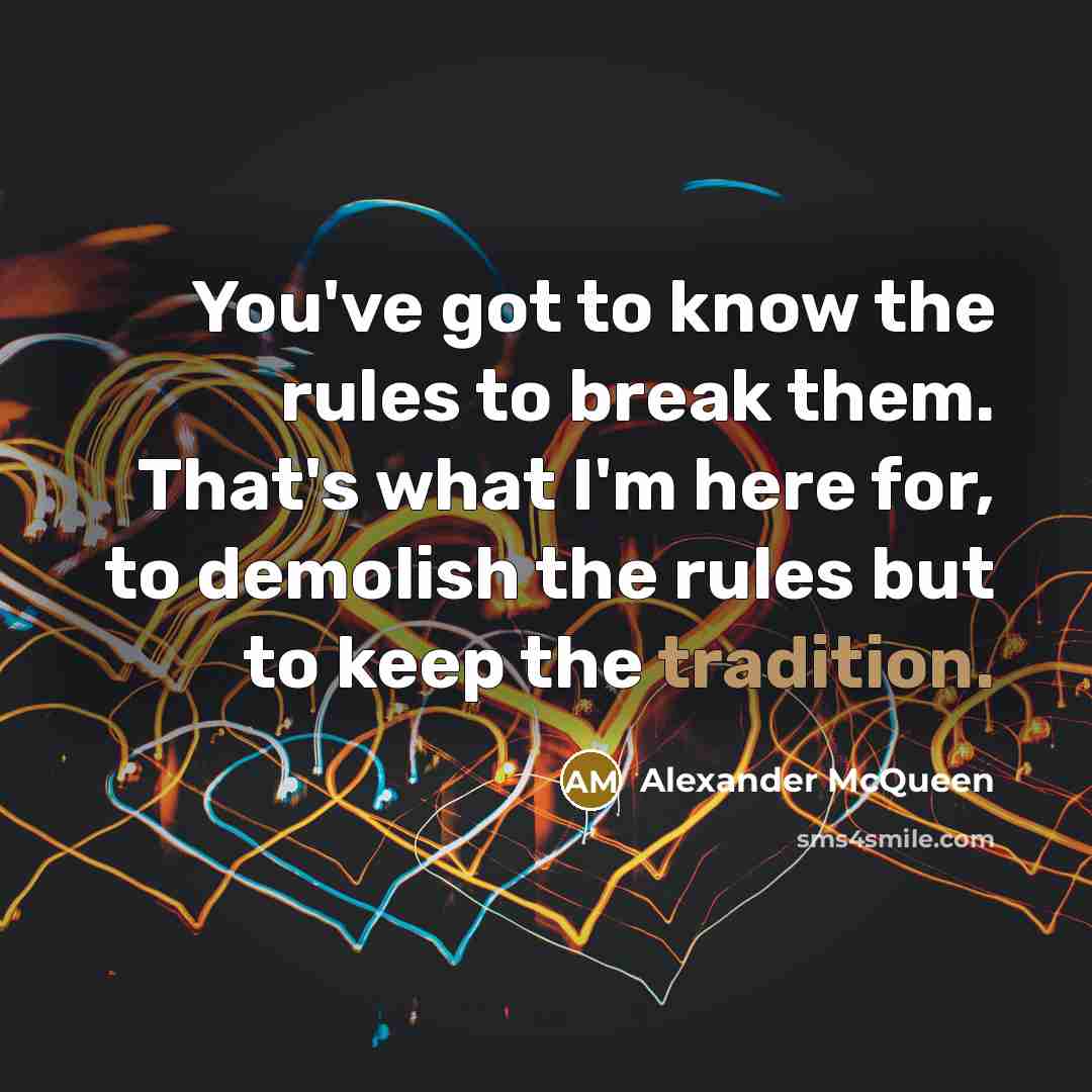 “You've got to know the rules to break them. That's…” quote by Alexander McQueen