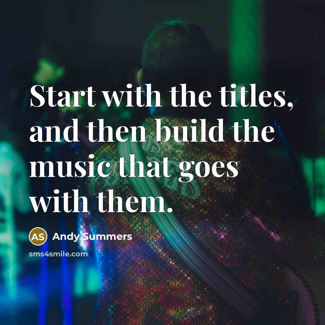 “Start with the titles, and then build the music that…” quote by Andy Summers