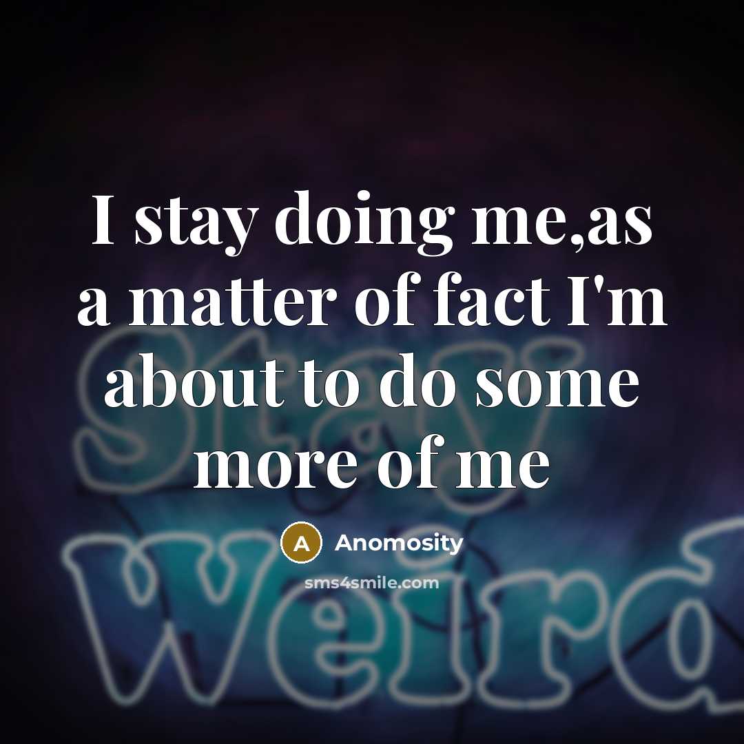 “I stay doing me,as a matter of fact I'm about…” quote by Anomosity