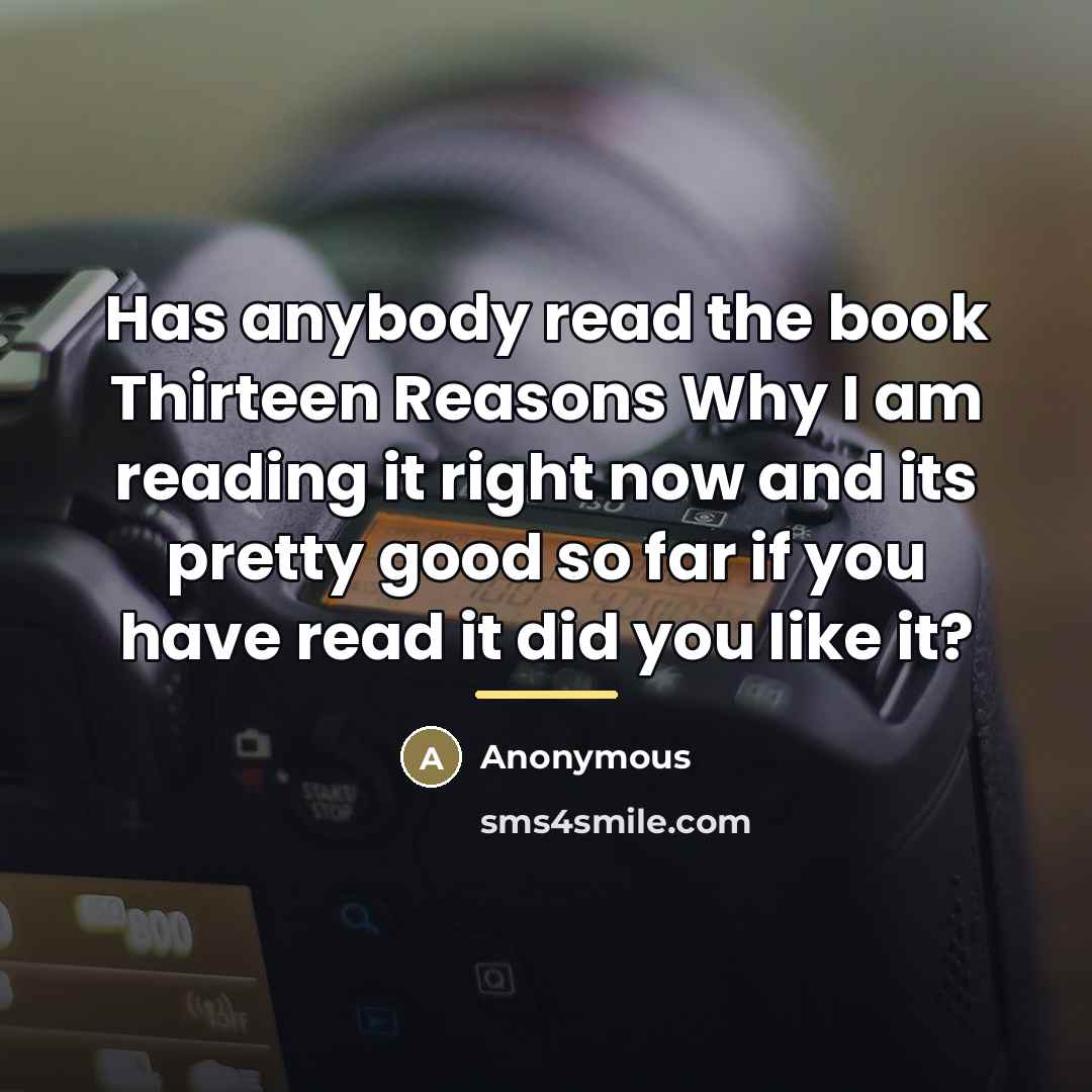 “Has anybody read the book Thirteen Reasons Why I am…” quote by Anonymous