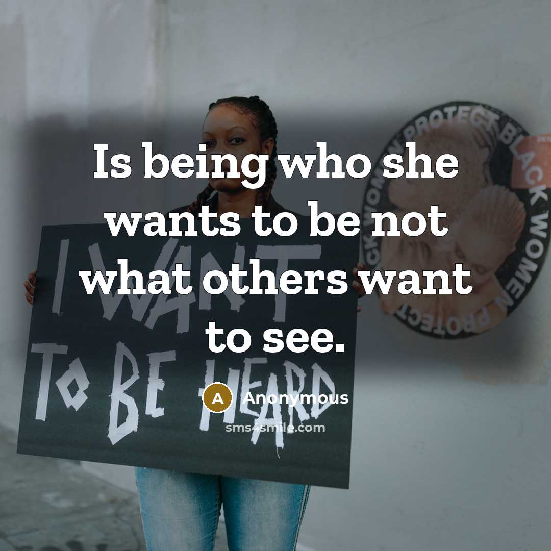 “Is being who she wants to be not what others want to see.” quote by Anonymous
