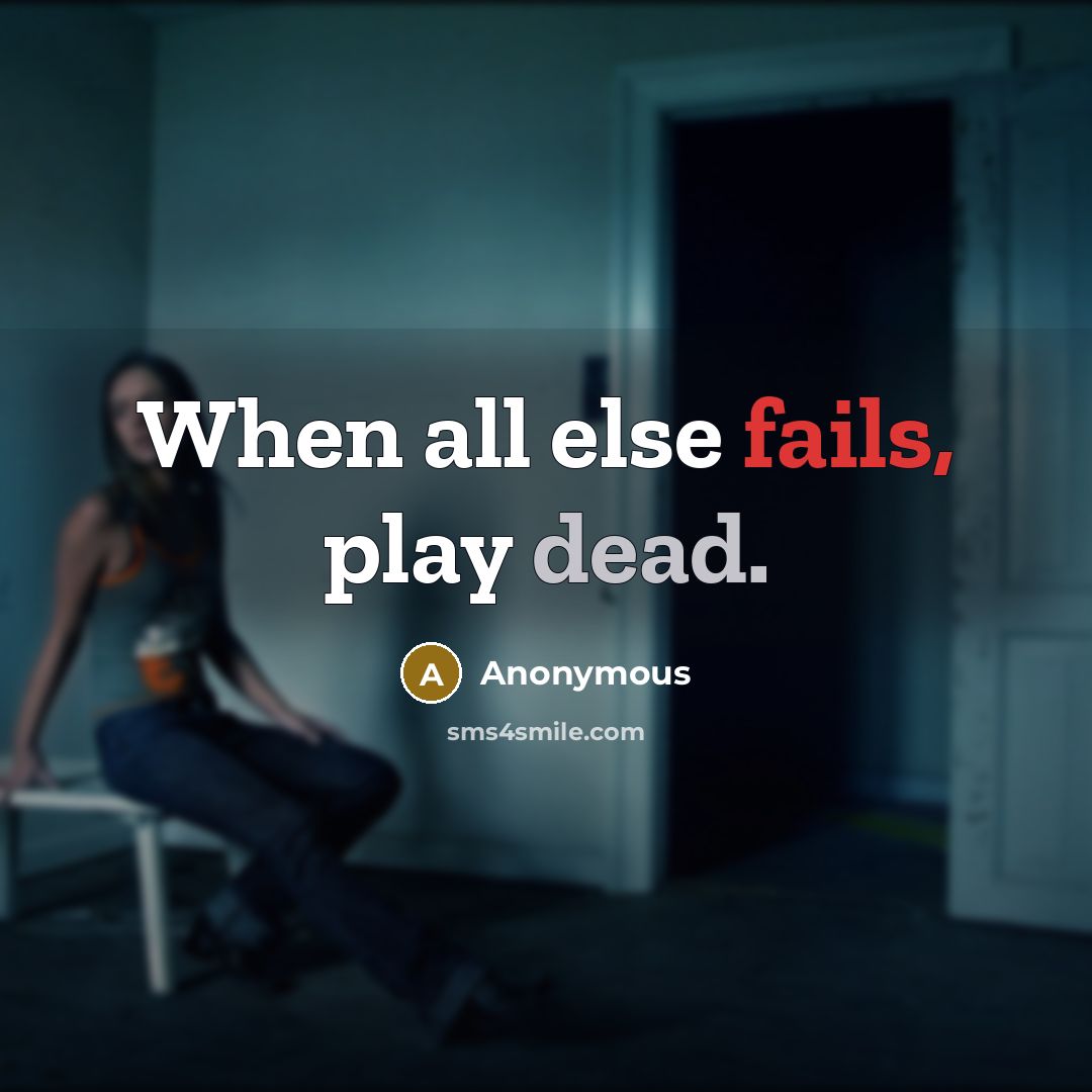“When all else fails, play dead.” quote by Anonymous