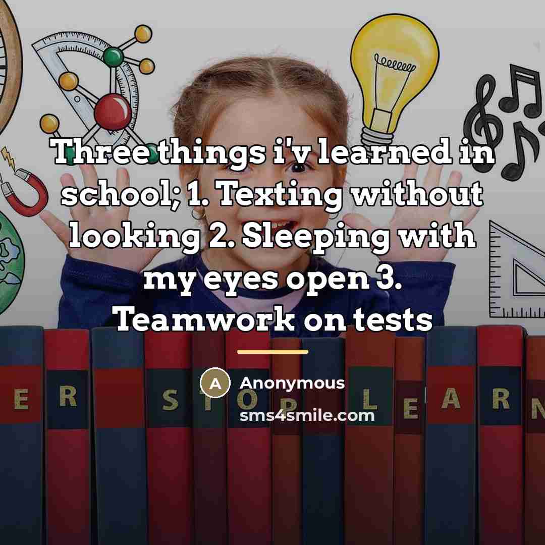 “Three things i'v learned in school; 1. Texting without looking…” quote by Anonymous