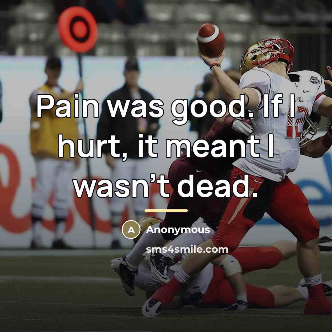 “Pain was good. If I hurt, it meant I wasn't…” quote by Anonymous