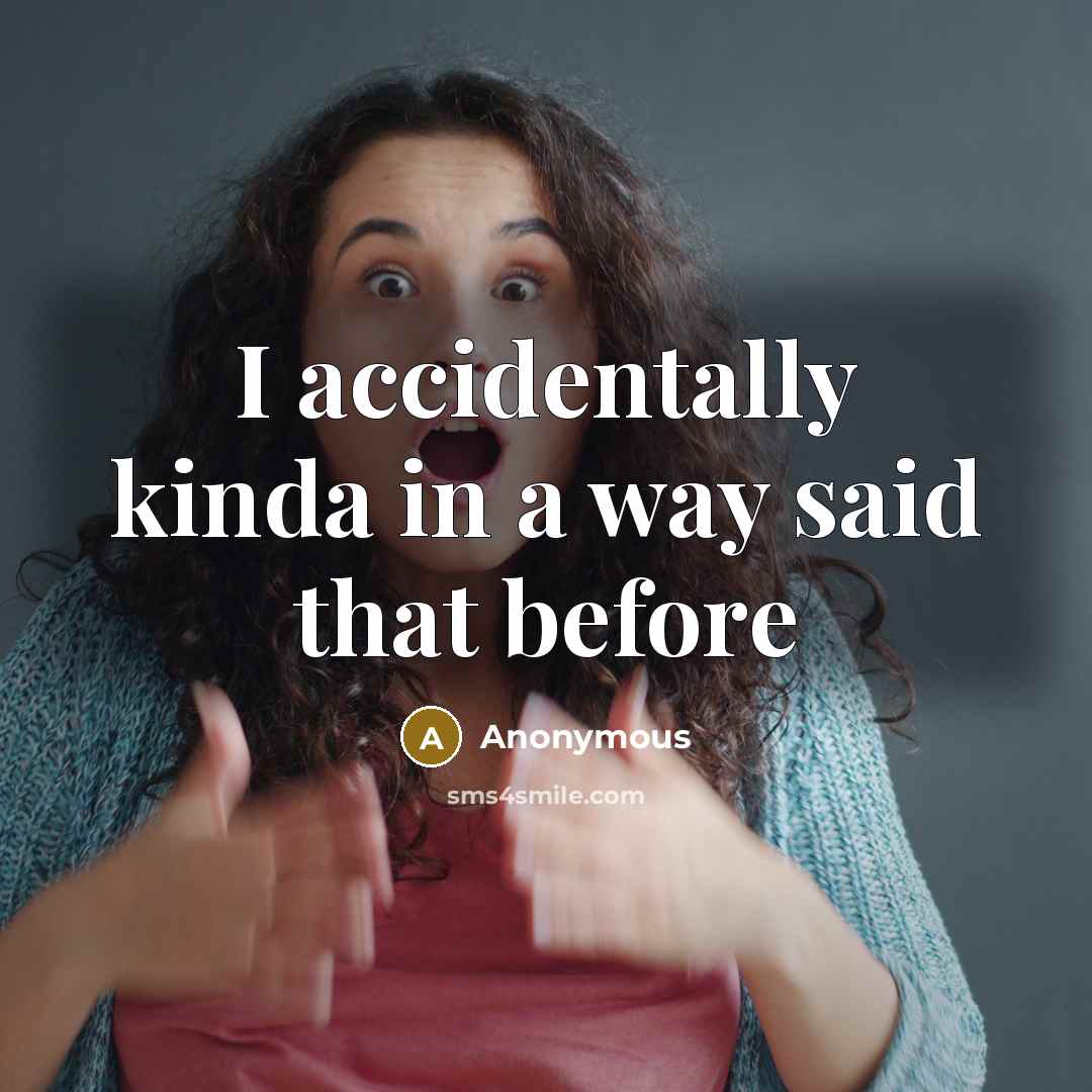 “I accidentally kinda in a way said that before…” quote by Anonymous