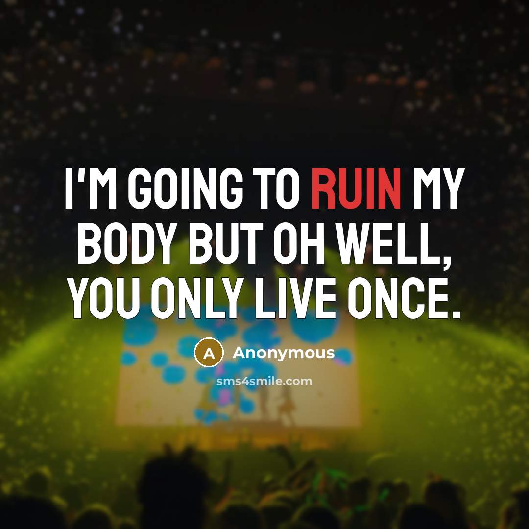 “I'm going to ruin my body but oh well, you…” quote by Anonymous
