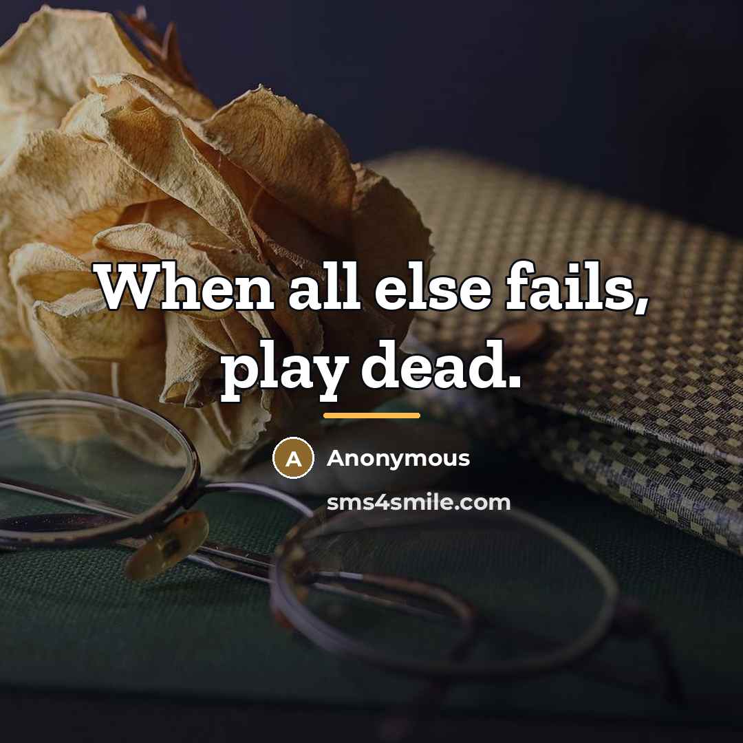“When all else fails, play dead.…” quote by Anonymous