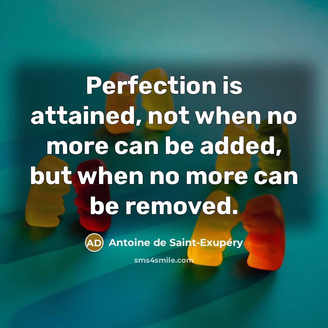 “Perfection is attained, not when no more can be added, but when no more can be removed.” quote by Antoine de Saint-Exupery