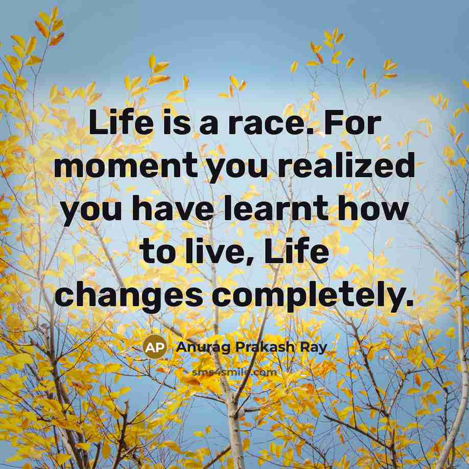 “Life is a race. For moment you realized you have…” quote by Anurag Prakash Ray