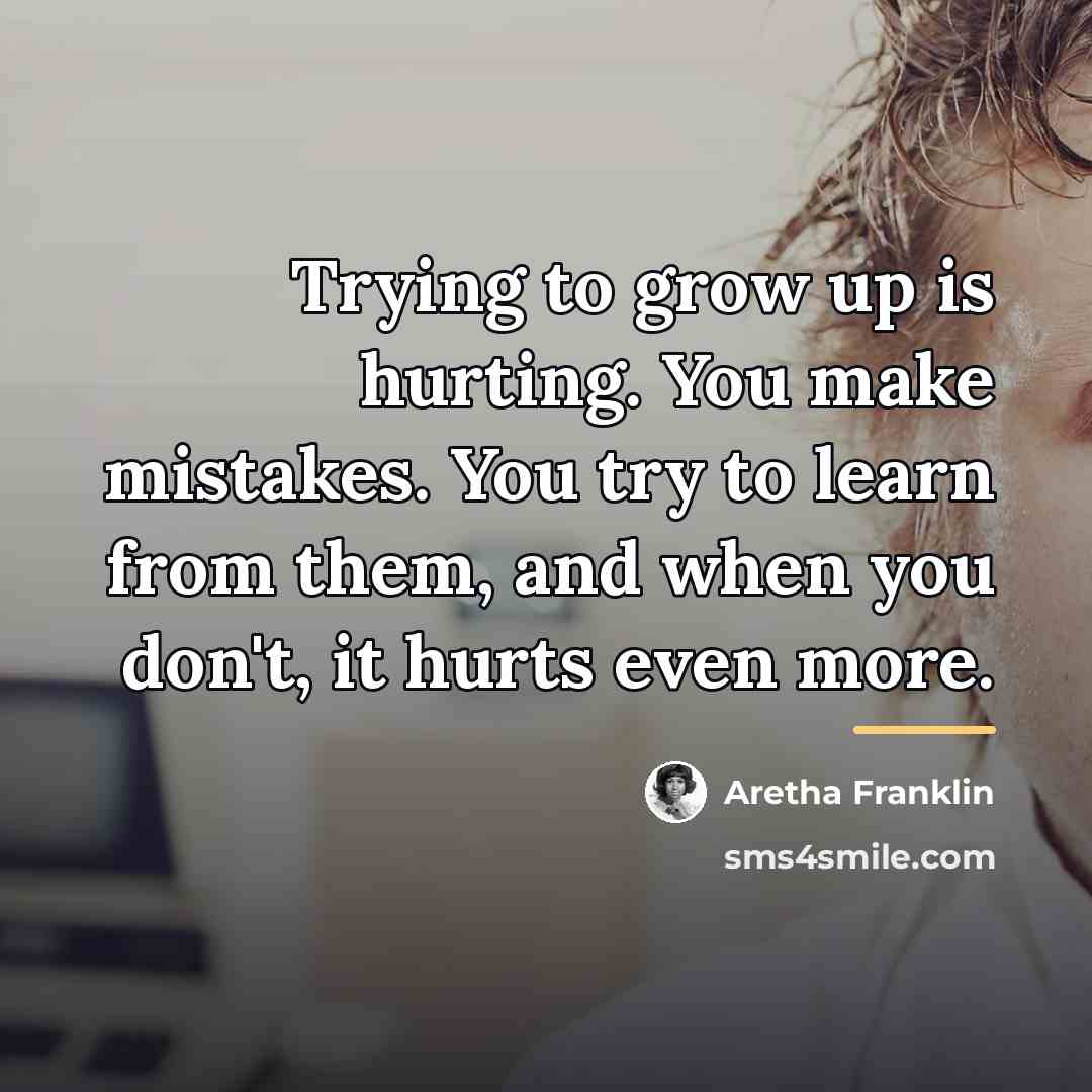 “Trying to grow up is hurting. You make mistakes. You…” quote by Aretha Franklin