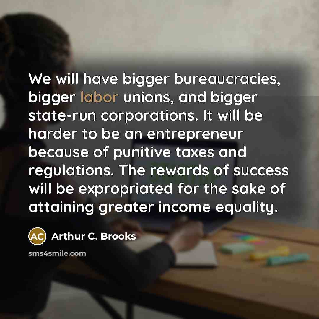 “We will have bigger bureaucracies, bigger labor unions, and bigger…” quote by Arthur C. Brooks