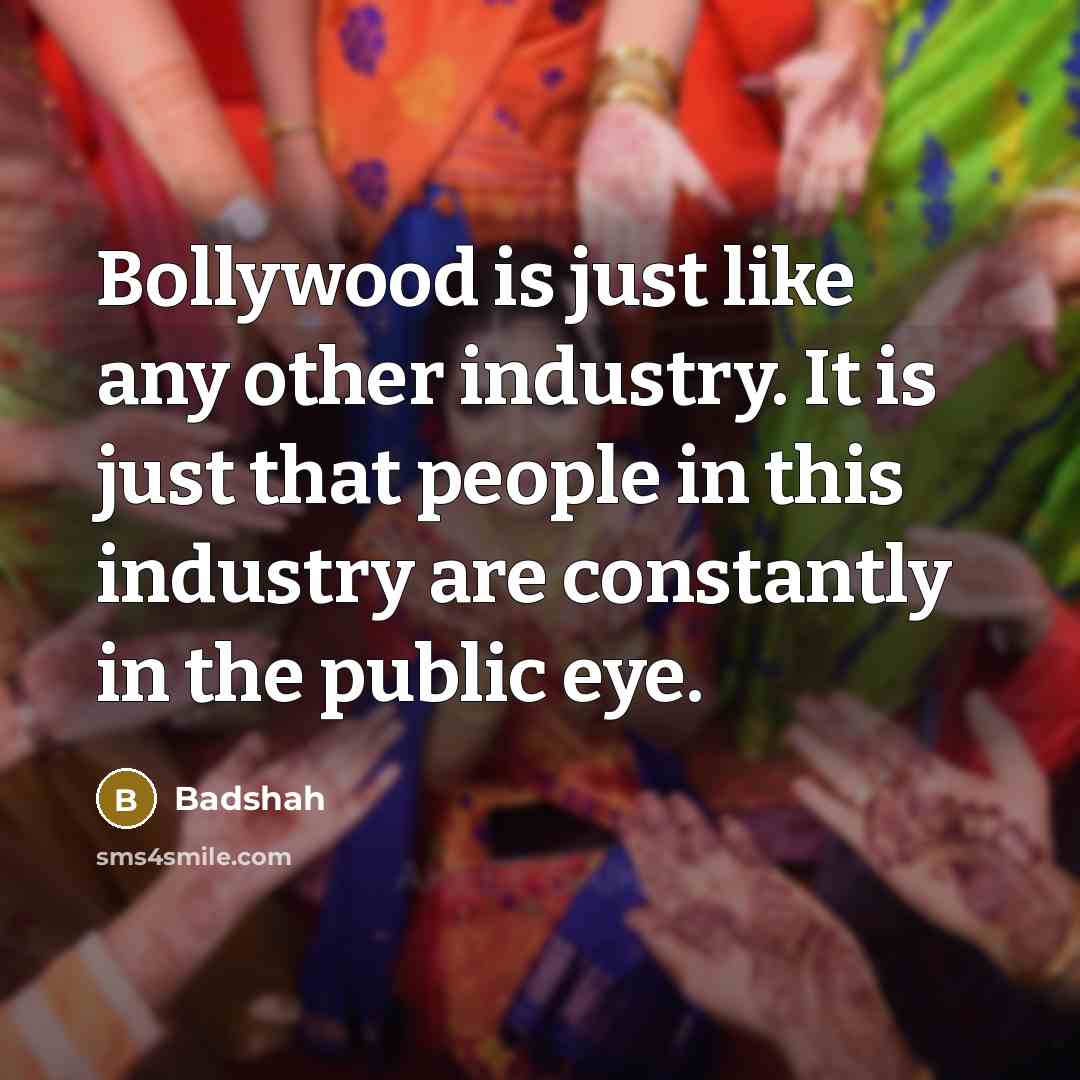 “Bollywood is just like any other industry. It is just…” quote by Badshah