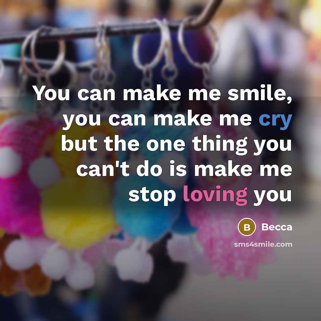 “You can make me smile, you can make me cry…” quote by Becca