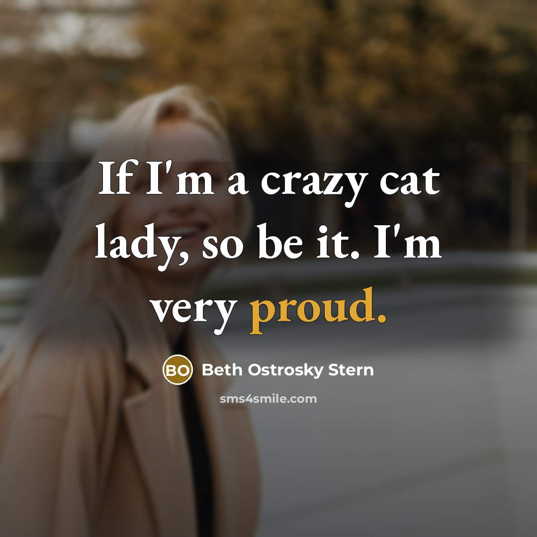 “If I'm a crazy cat lady, so be it. I'm…” quote by Beth Ostrosky Stern