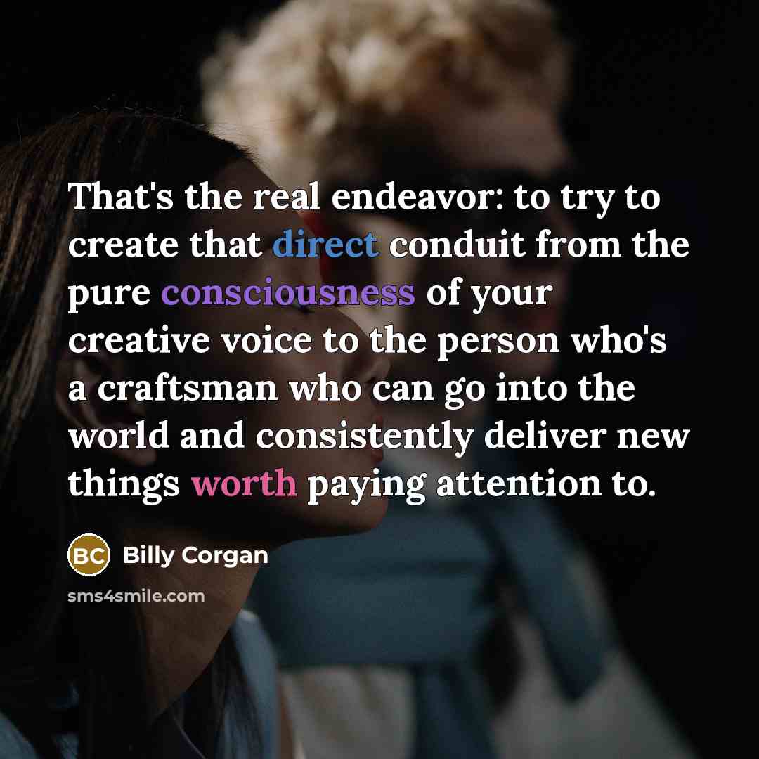 “That's the real endeavor: to try to create that direct…” quote by Billy Corgan