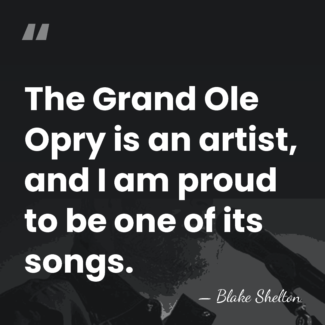 The Grand Ole Opry is an artist, and I am proud to&hellip; - Blake Shelton