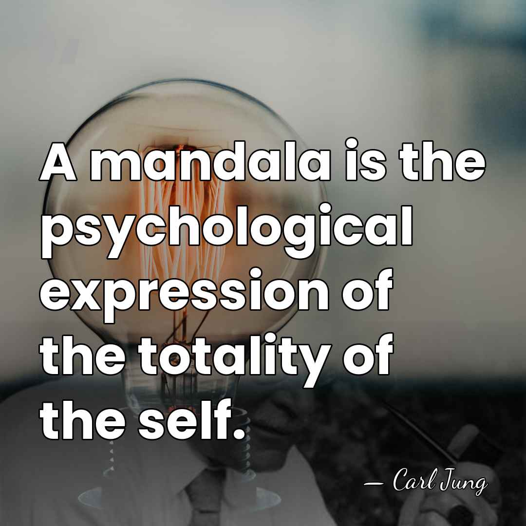 A mandala is the psychological expression of the totality of the self. - Carl Jung