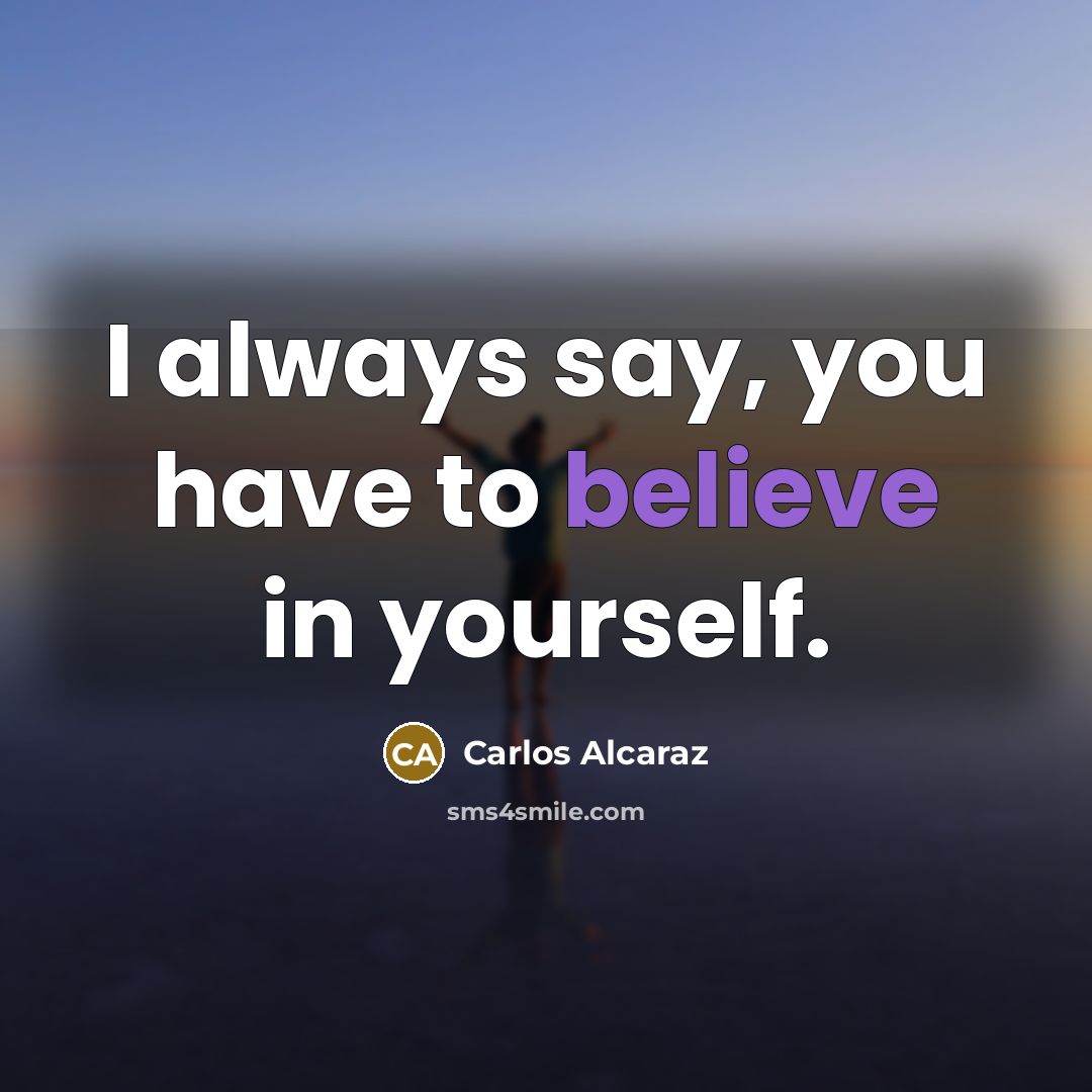 “I always say, you have to believe in yourself.…” quote by Carlos Alcaraz