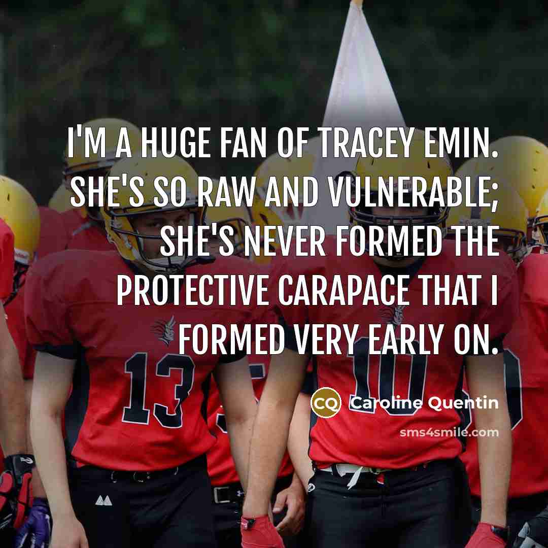 “I'm a huge fan of Tracey Emin. She's so raw…” quote by Caroline Quentin