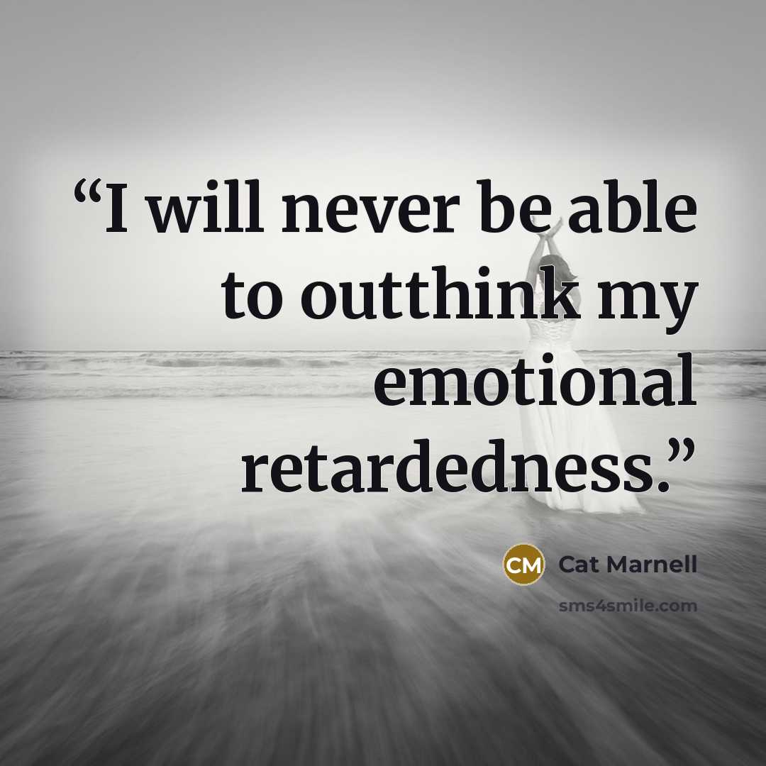 “I will never be able to outthink my emotional retardedness.” quote by Cat Marnell