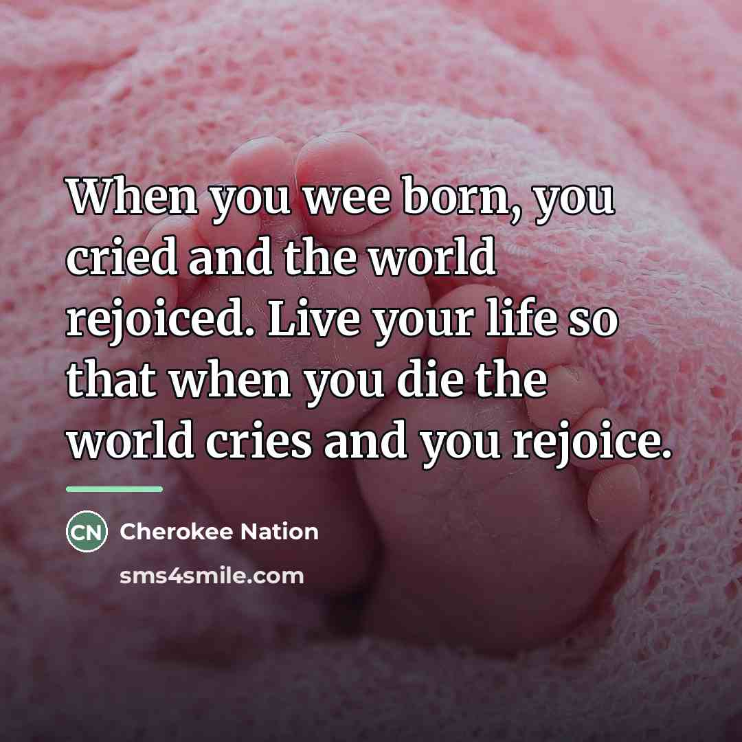 “When you wee born, you cried and the world rejoiced.…” quote by Cherokee Nation