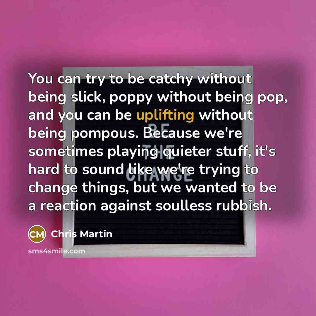 “You can try to be catchy without being slick, poppy…” quote by Chris Martin