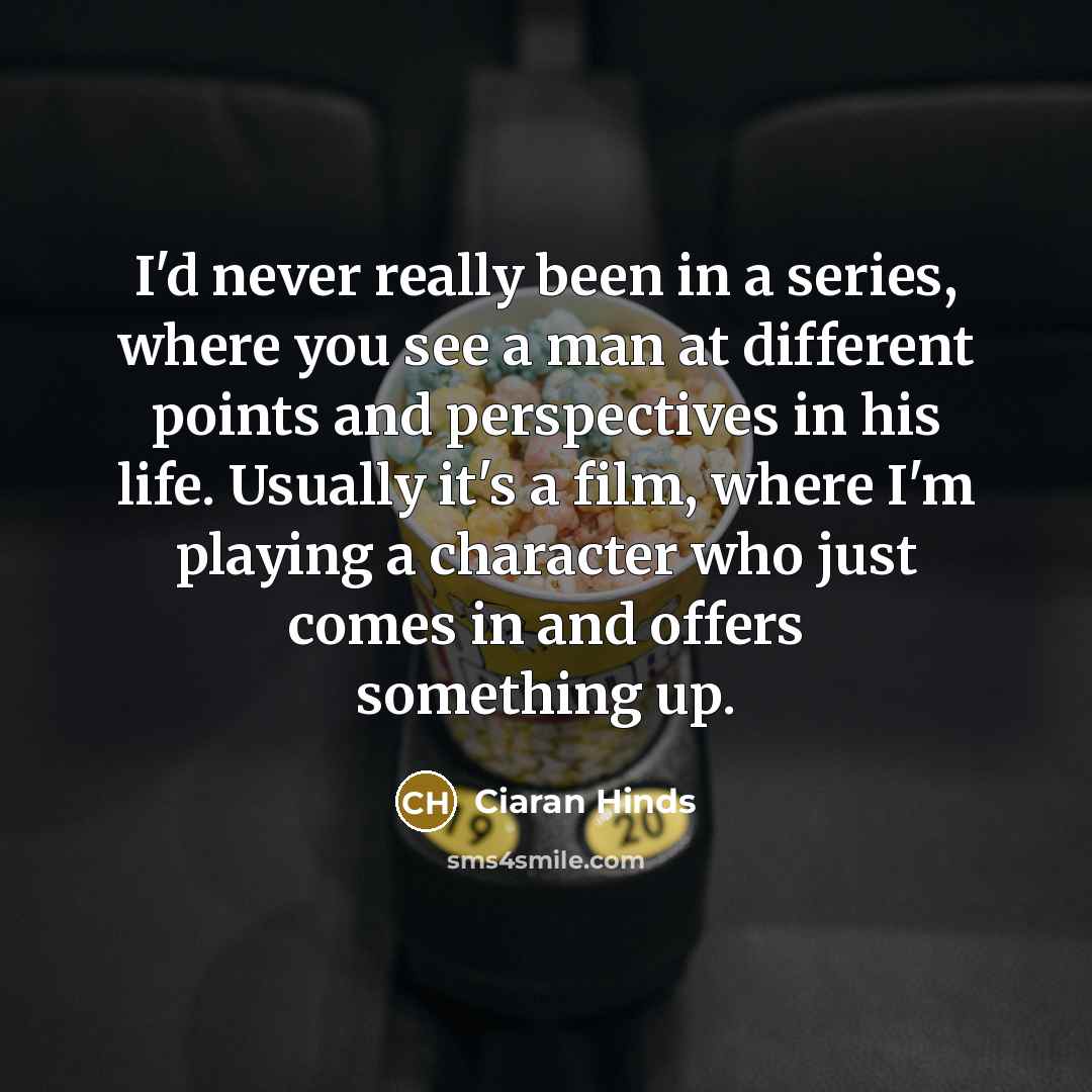 “I'd never really been in a series, where you see…” quote by Ciaran Hinds