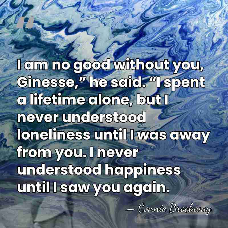 I am no good without you, Ginesse,” he said. “I spent a&hellip; - Connie Brockway