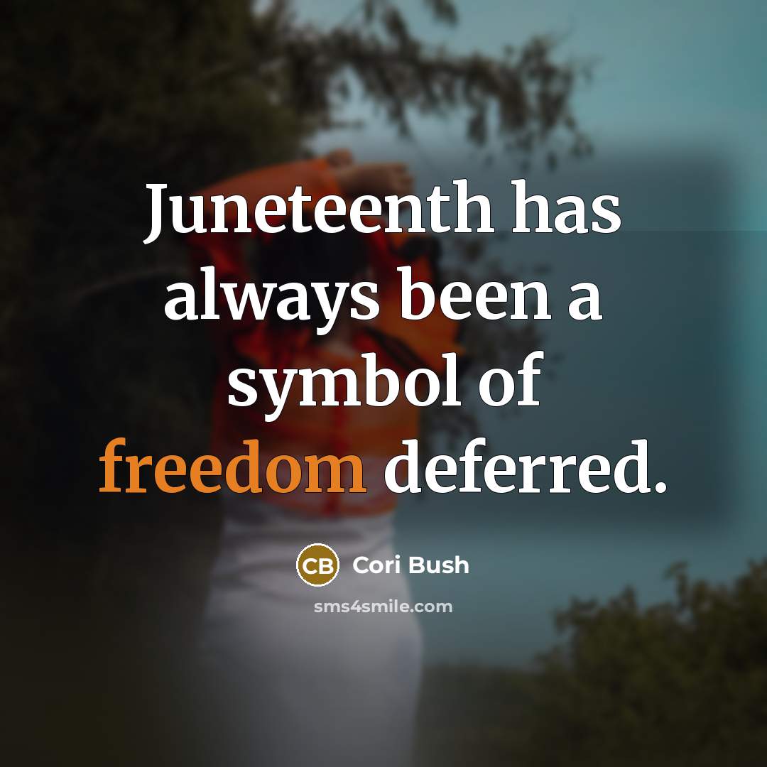“Juneteenth has always been a symbol of freedom deferred.…” quote by Cori Bush
