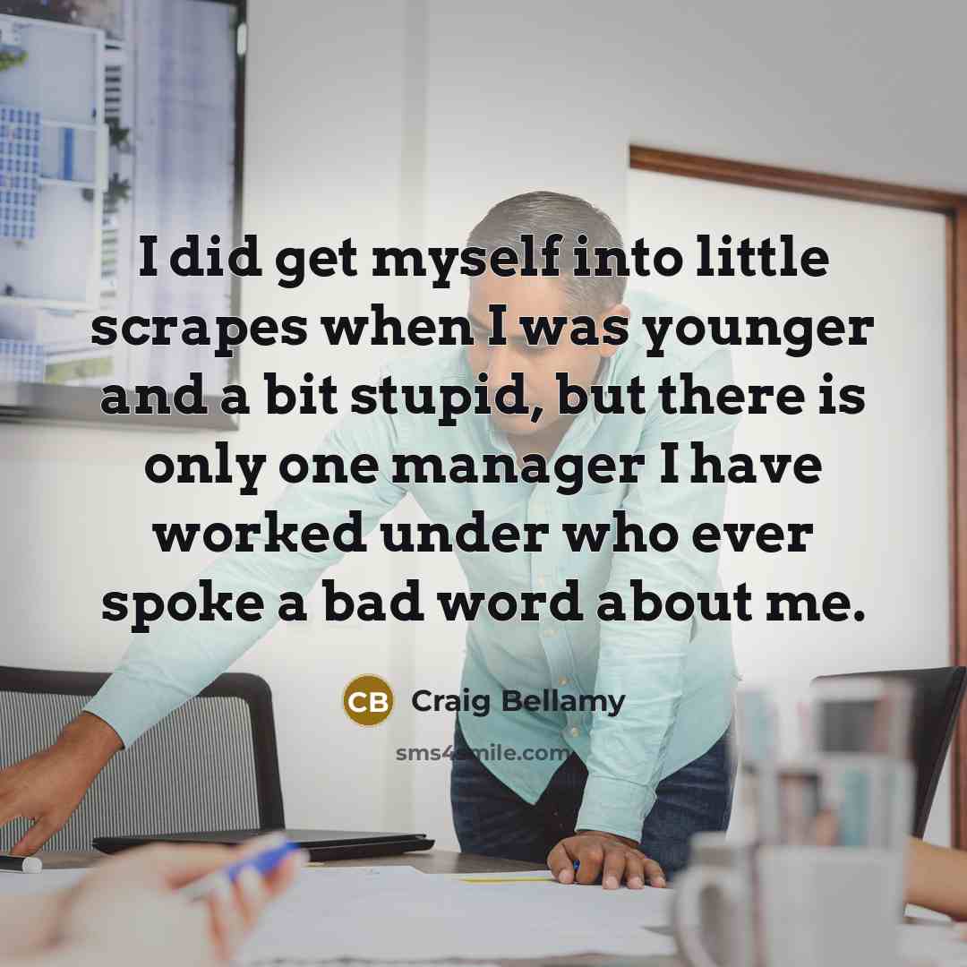 “I did get myself into little scrapes when I was…” quote by Craig Bellamy