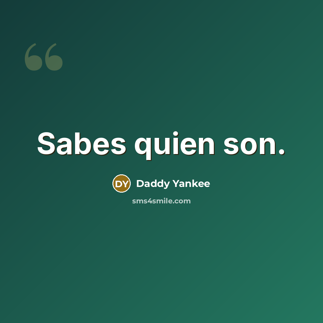 “Sabes quien son.…” quote by Daddy Yankee
