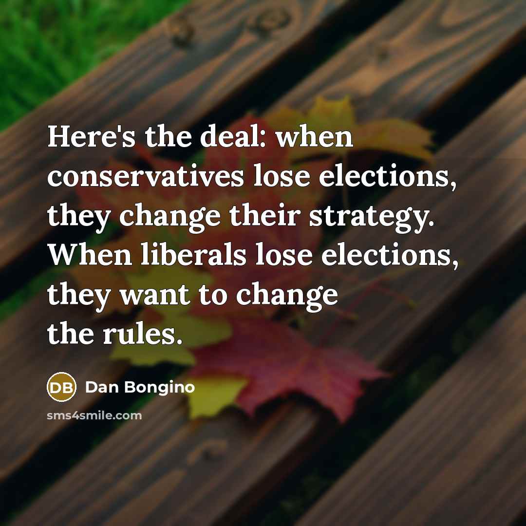 “Here's the deal: when conservatives lose elections, they change their…” quote by Dan Bongino