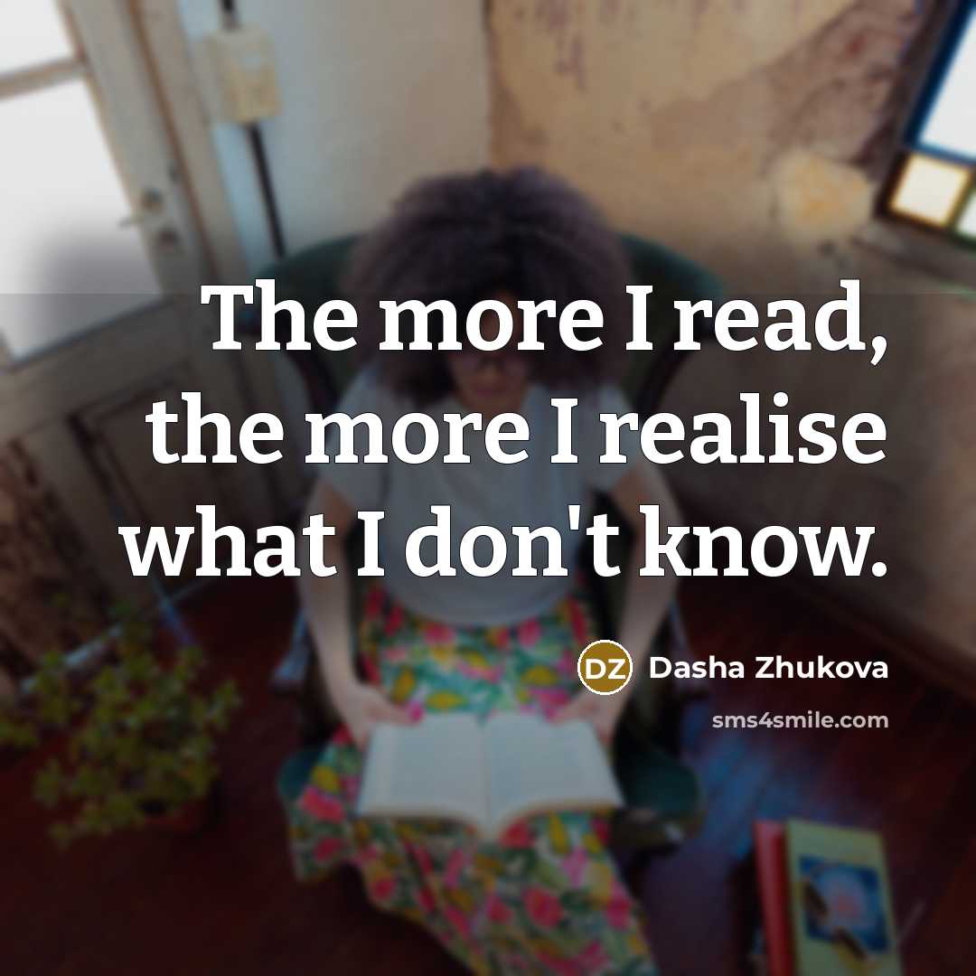 “The more I read, the more I realise what I…” quote by Dasha Zhukova