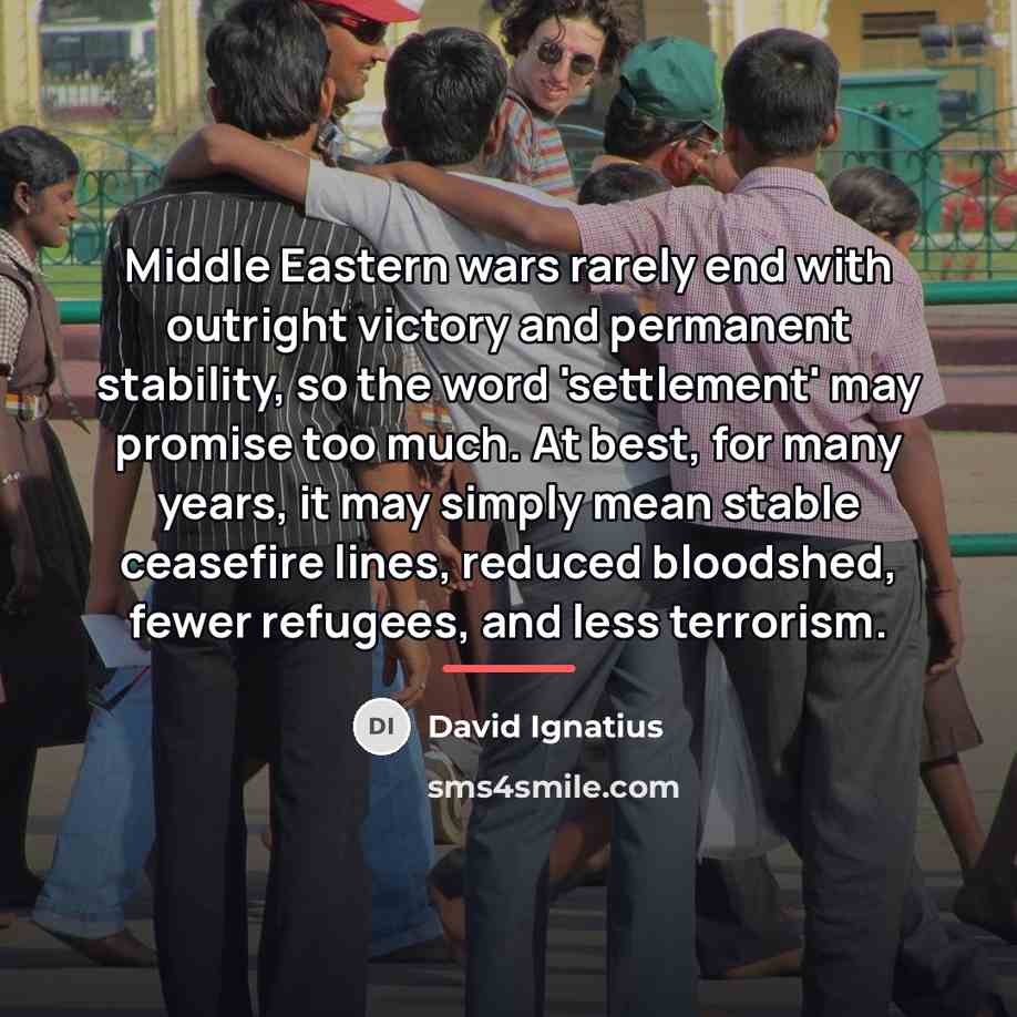 “Middle Eastern wars rarely end with outright victory and permanent…” quote by David Ignatius