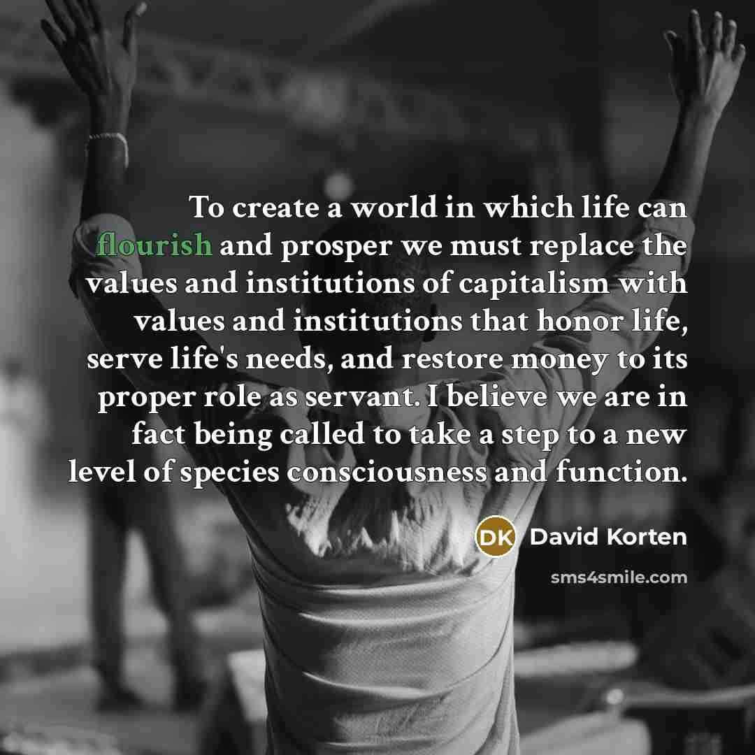 “To create a world in which life can flourish and…” quote by David Korten
