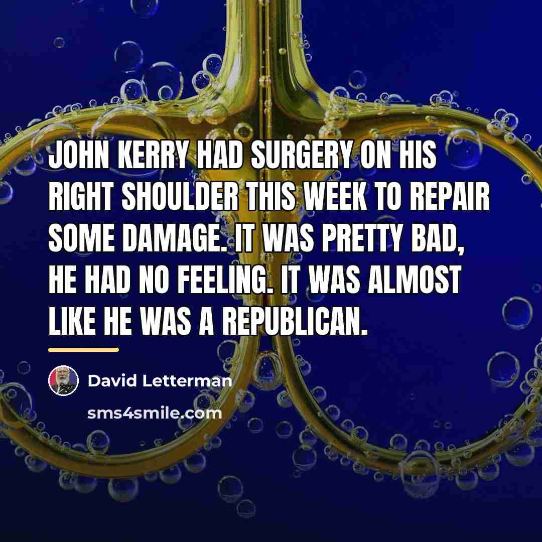 “John Kerry had surgery on his right shoulder this week…” quote by David Letterman
