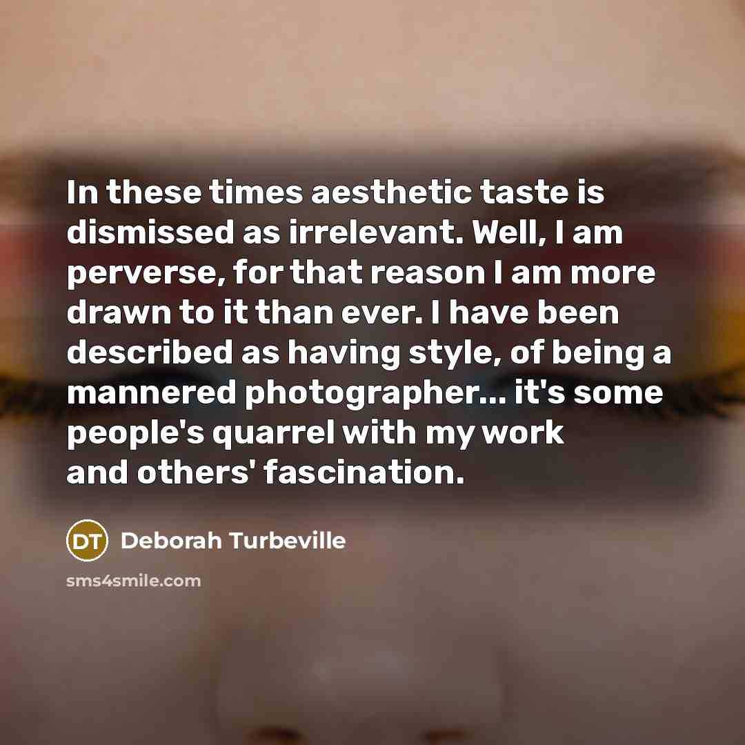 “In these times aesthetic taste is dismissed as irrelevant. Well,…” quote by Deborah Turbeville
