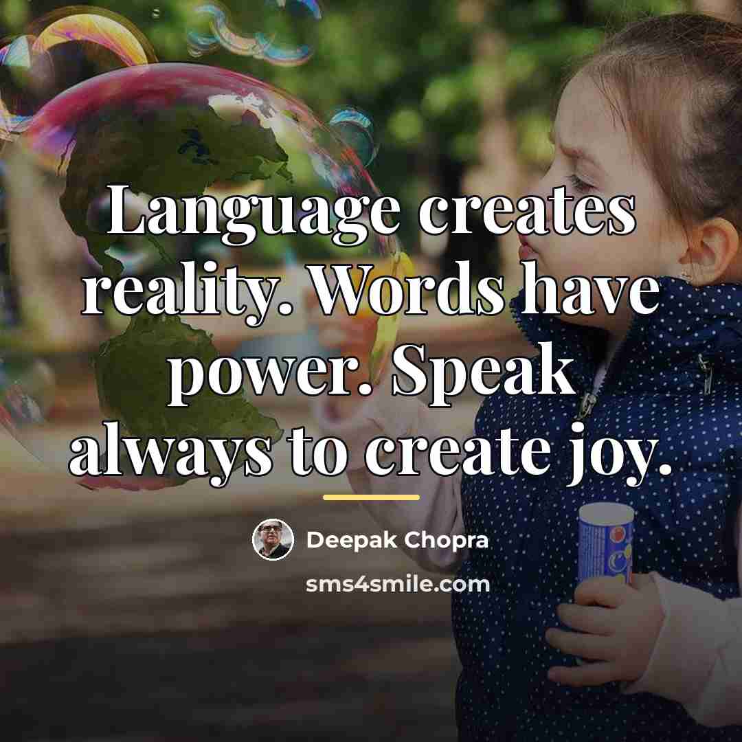 “Language creates reality. Words have power. Speak always to create…” quote by Deepak Chopra
