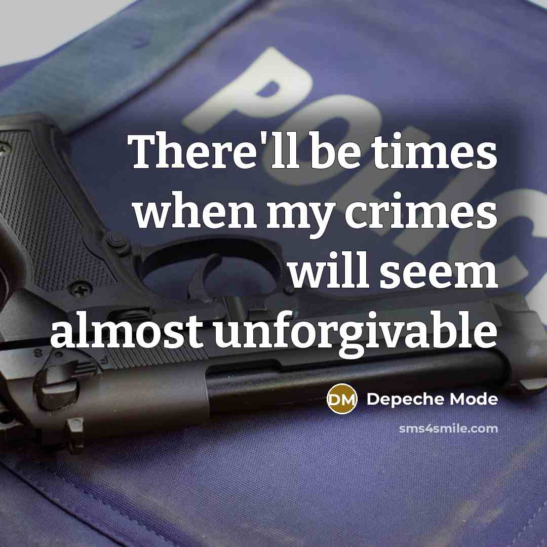 “There'll be times when my crimes will seem almost unforgivable…” quote by Depeche Mode