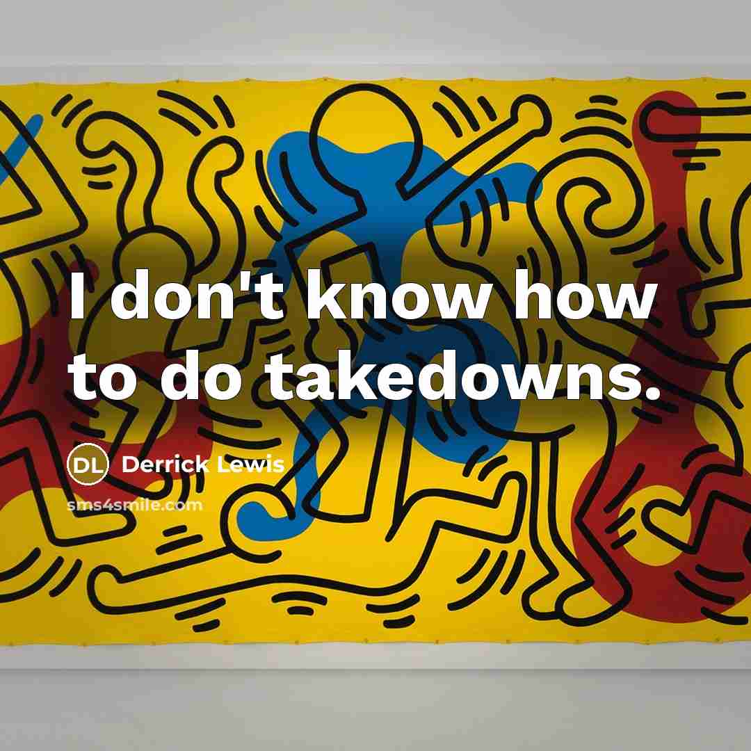 “I don't know how to do takedowns.…” quote by Derrick Lewis