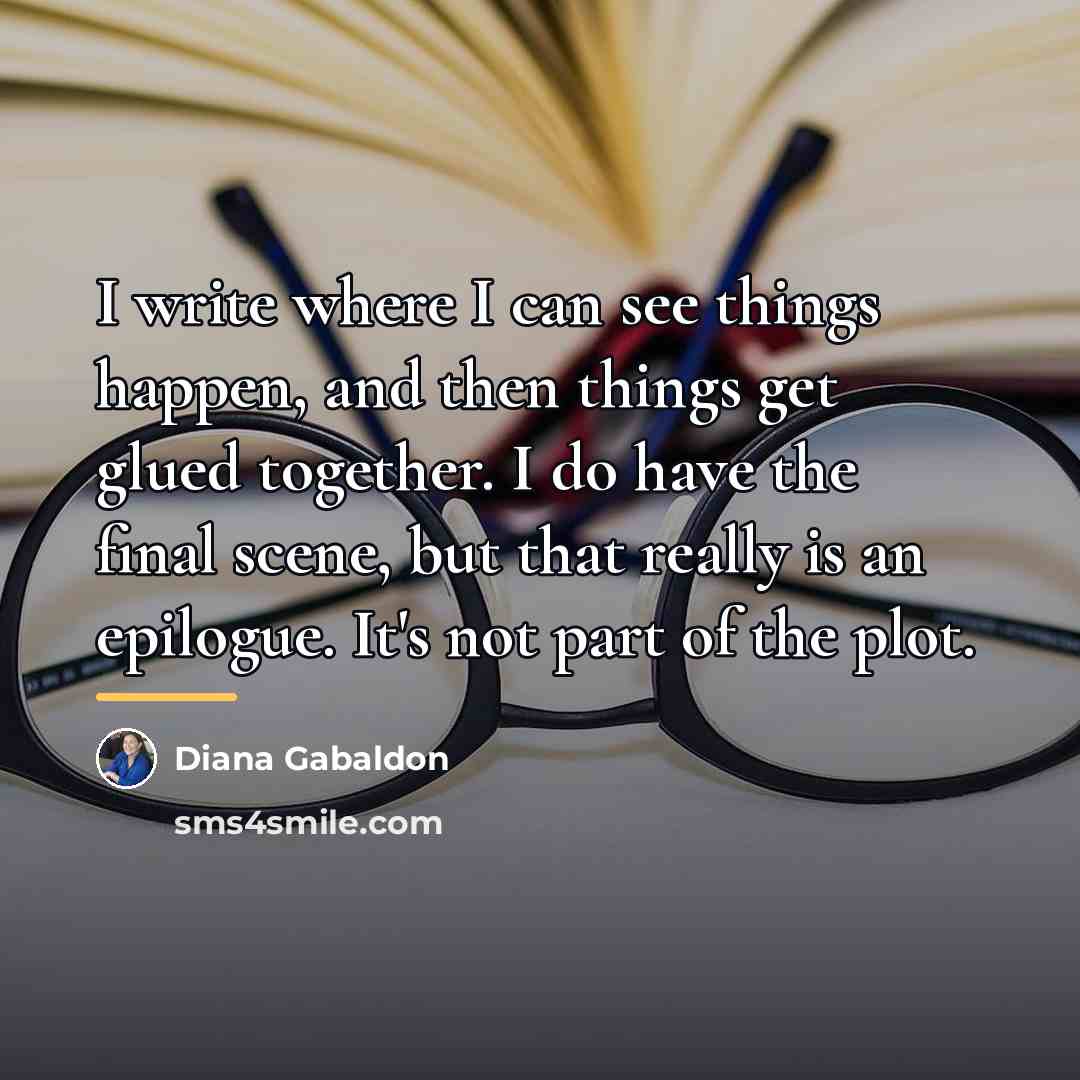“I write where I can see things happen, and then…” quote by Diana Gabaldon