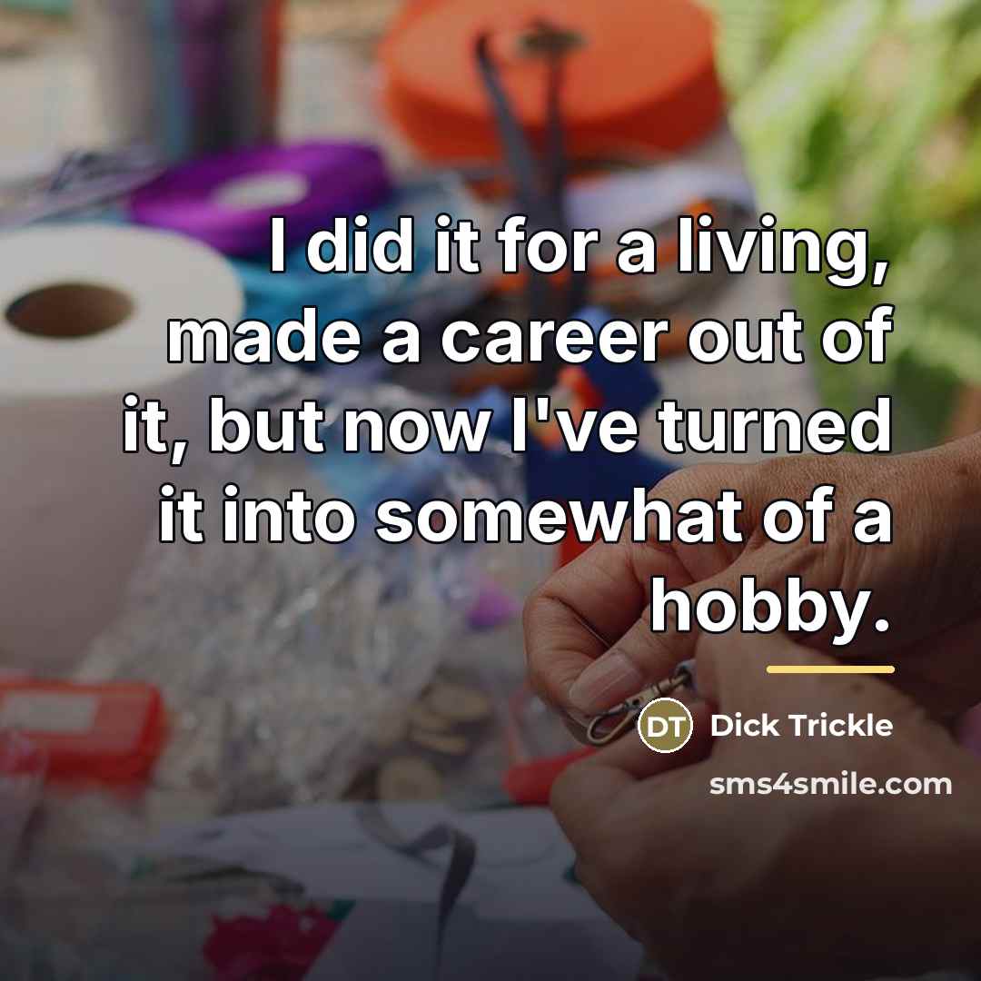 “I did it for a living, made a career out…” quote by Dick Trickle