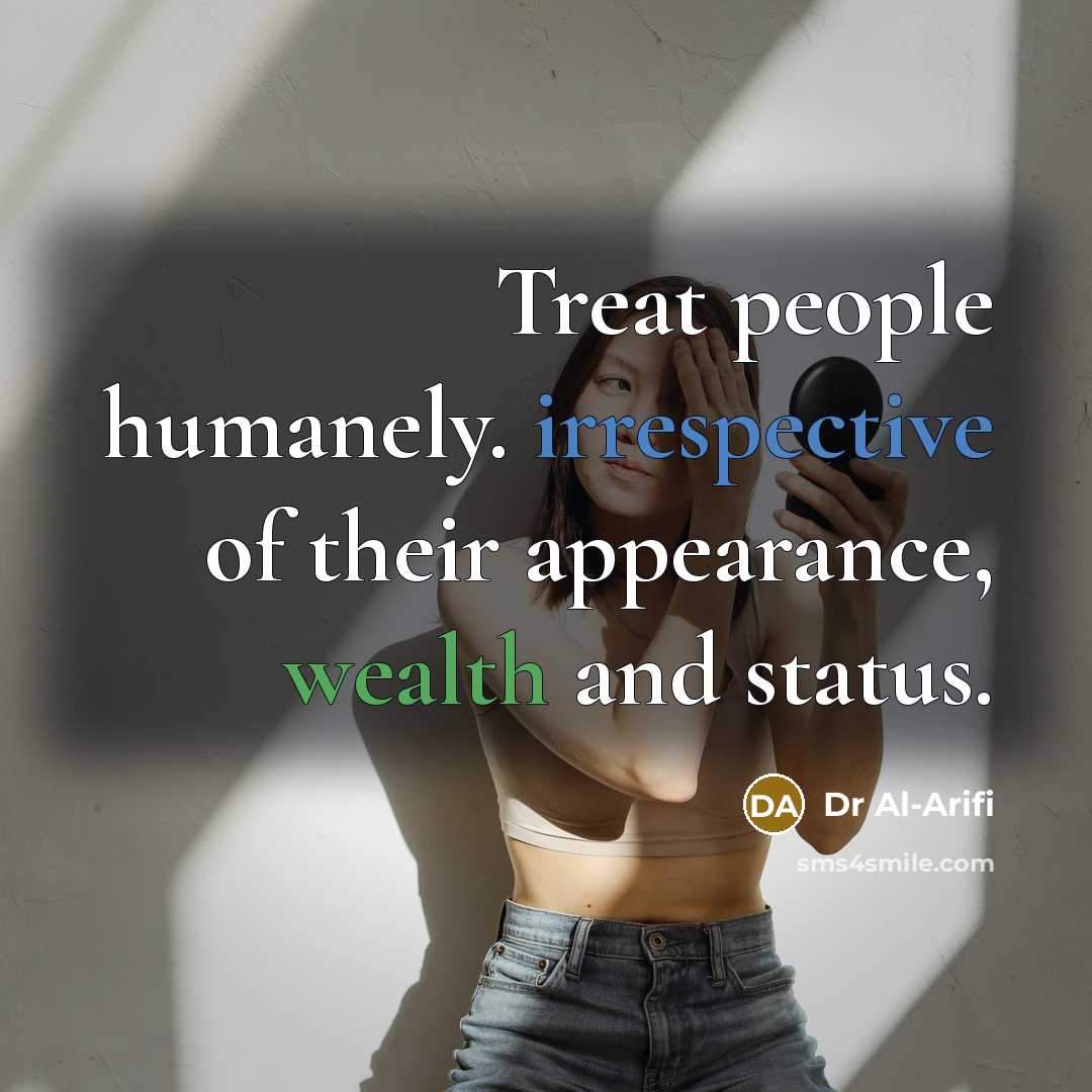 “Treat people humanely. irrespective of their appearance, wealth and status.…” quote by Dr Al-Arifi