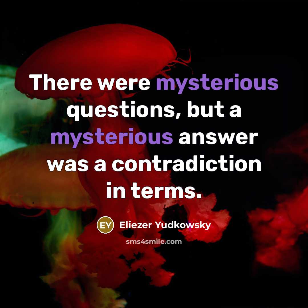 “There were mysterious questions, but a mysterious answer was a…” quote by Eliezer Yudkowsky