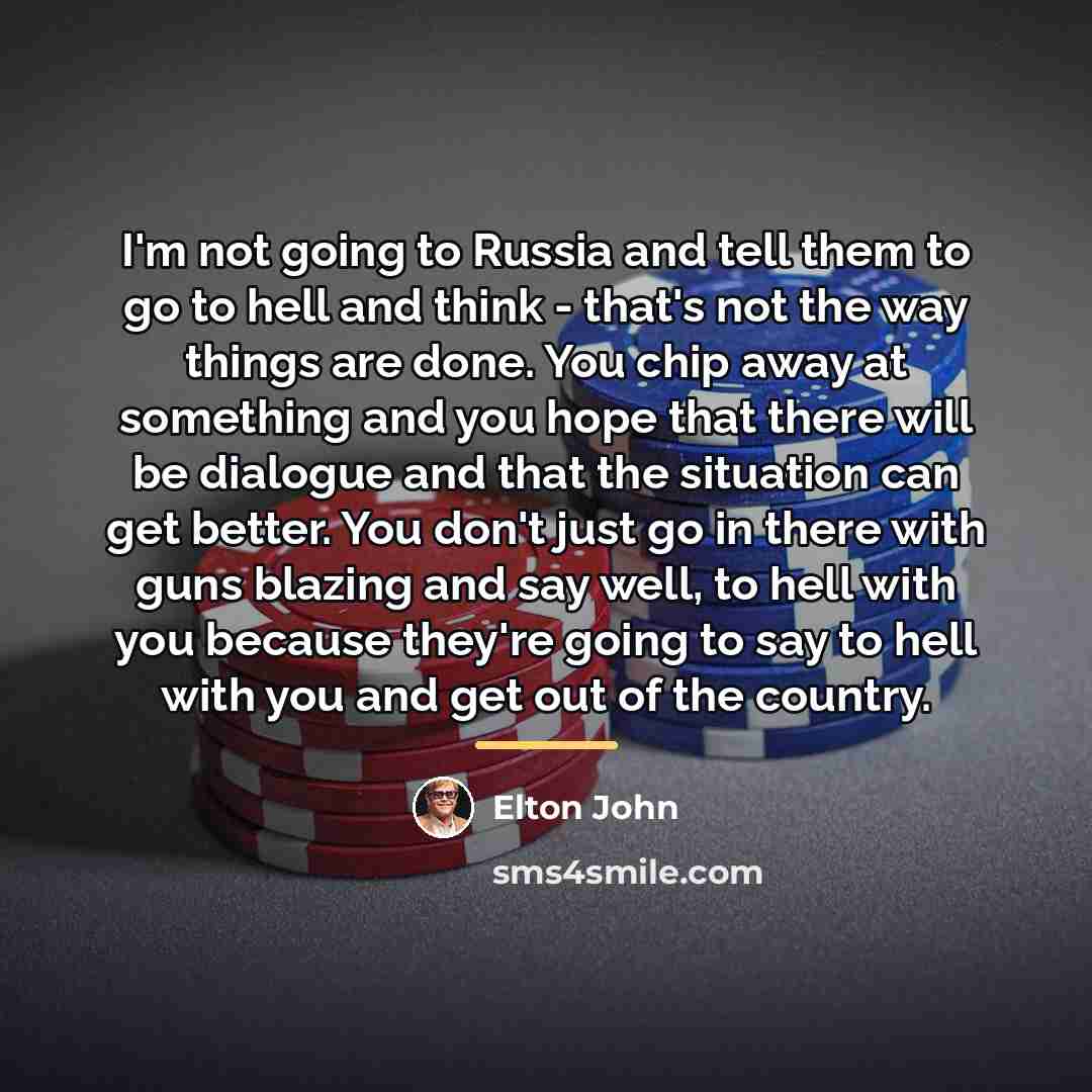 “I'm not going to Russia and tell them to go…” quote by Elton John