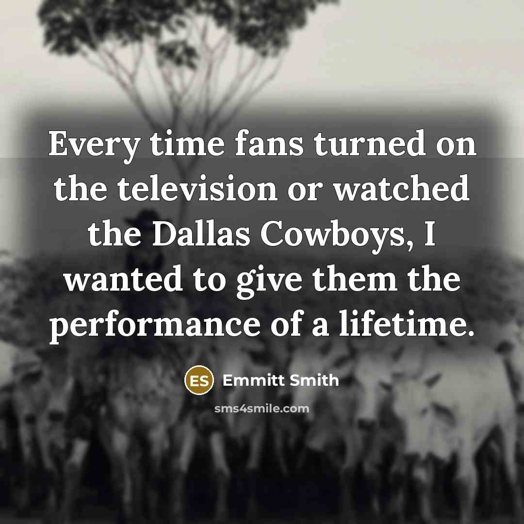 “Every time fans turned on the television or watched the…” quote by Emmitt Smith