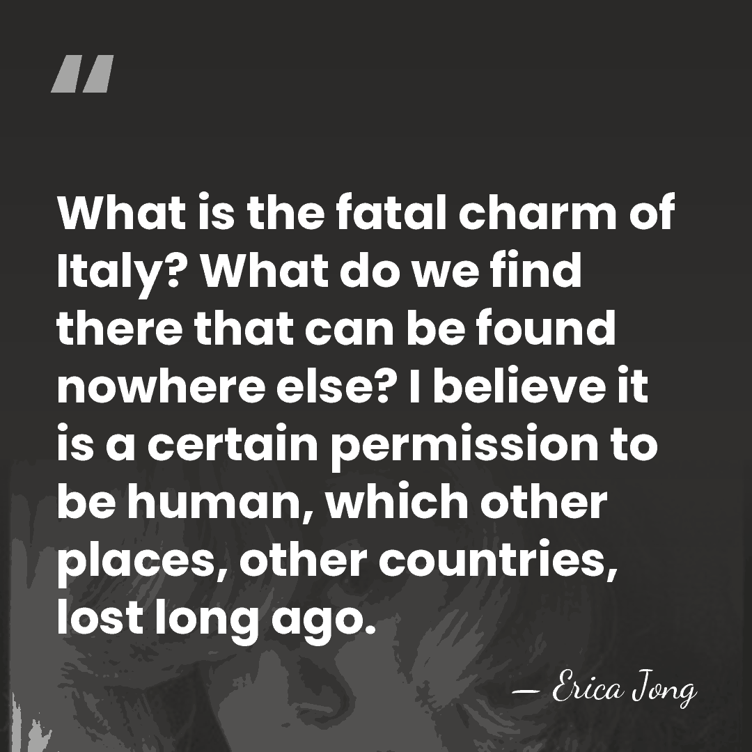 What is the fatal charm of Italy? What do we find there&hellip; - Erica Jong