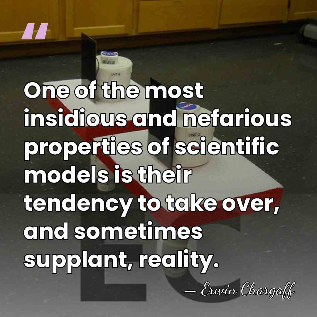 One of the most insidious and nefarious properties of scientific models is&hellip; - Erwin Chargaff