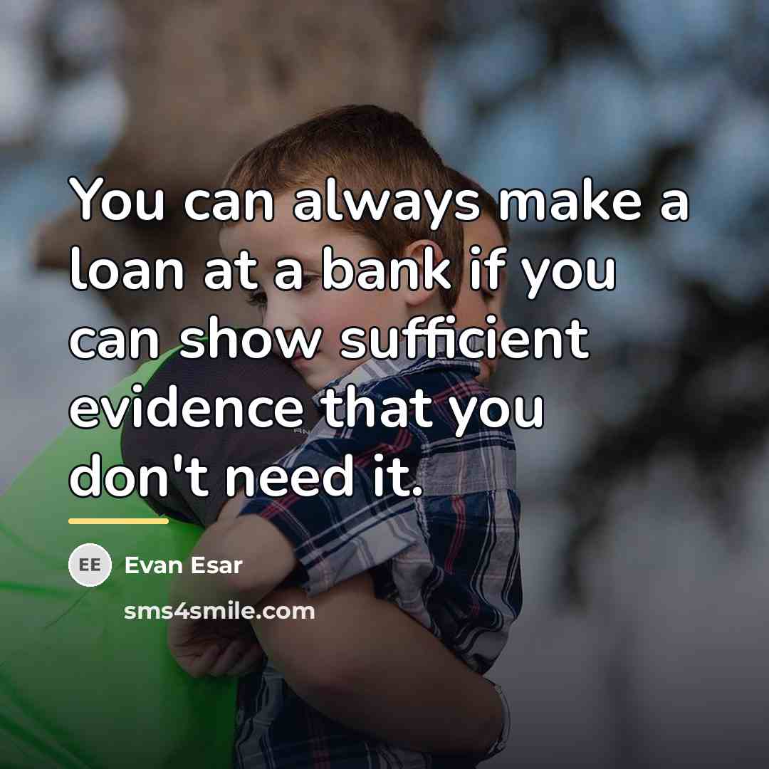 “You can always make a loan at a bank if…” quote by Evan Esar