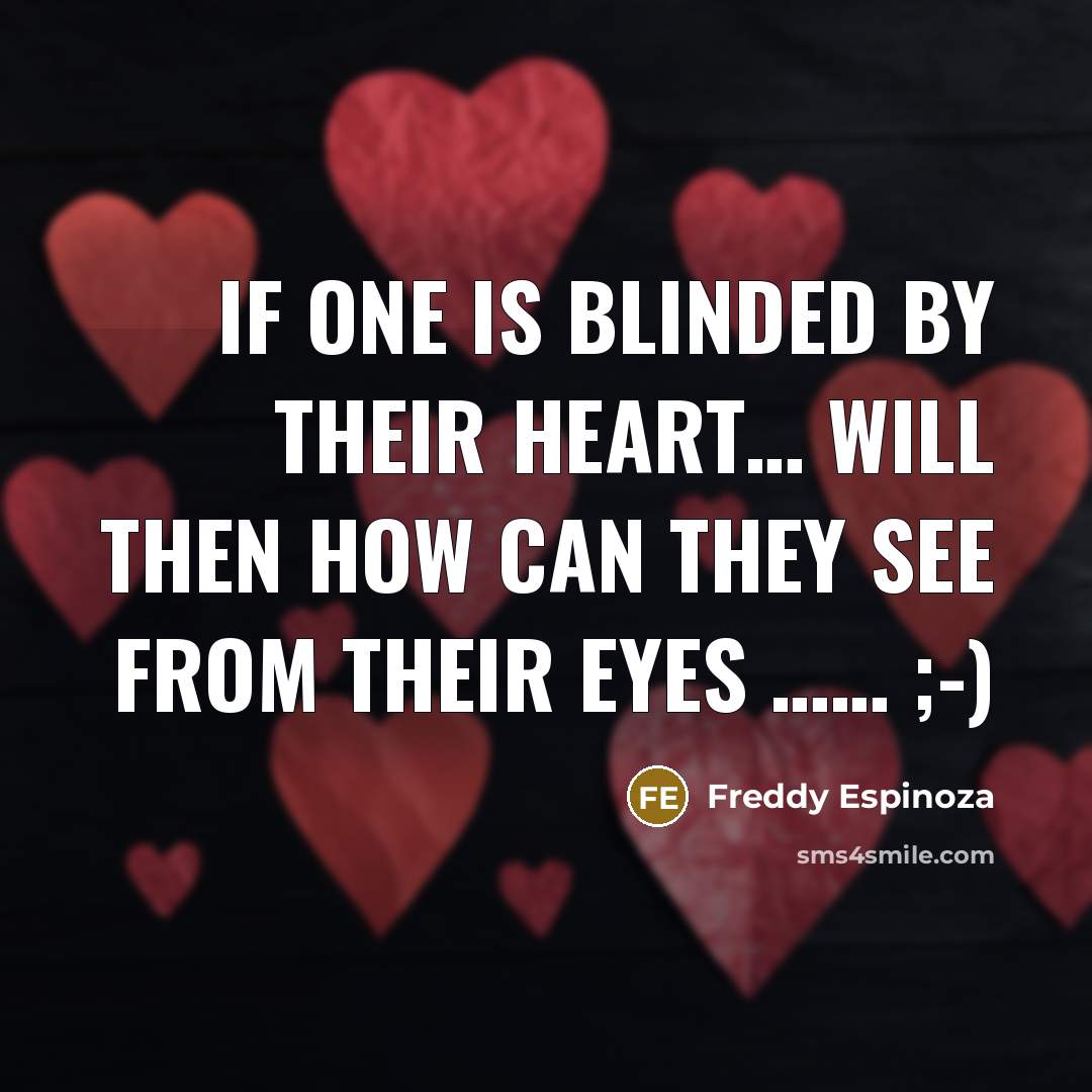 “If one is blinded by their heart… Will then how can they see from their eyes …… ;-)” quote by Freddy Espinoza